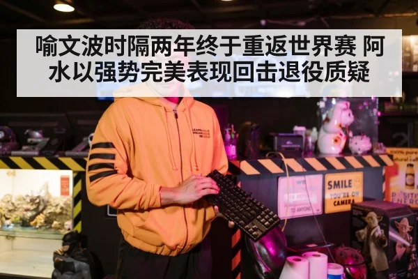喻文波时隔两年终于重返世界赛 阿水以强势完美表现回击退役质疑