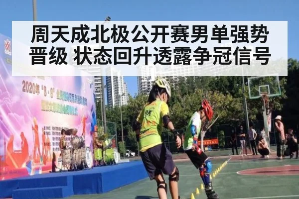 周天成北极公开赛男单强势晋级 状态回升透露争冠信号